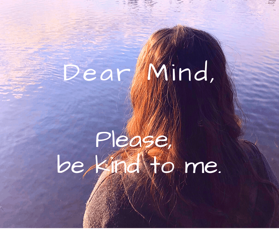 Dear Mind, please be kind to me